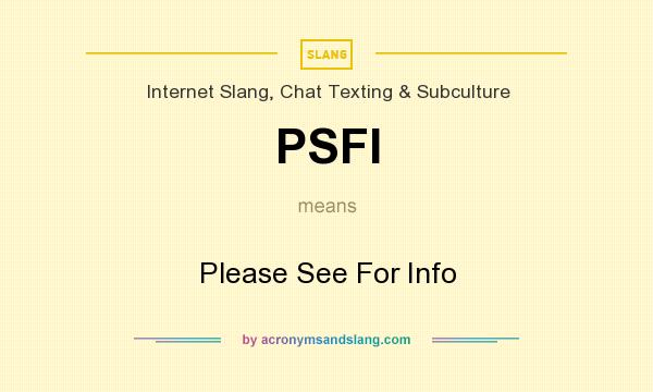 What does PSFI mean? It stands for Please See For Info