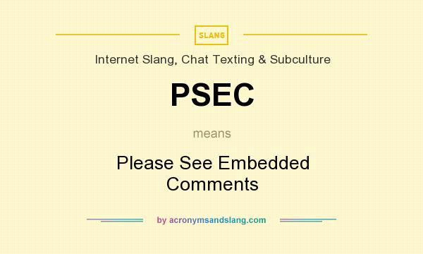 What does PSEC mean? It stands for Please See Embedded Comments