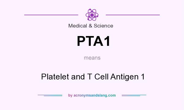 What does PTA1 mean? It stands for Platelet and T Cell Antigen 1