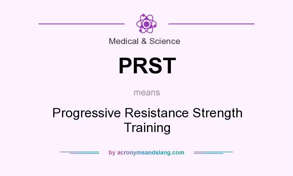 What does PRST mean? It stands for Progressive Resistance Strength Training