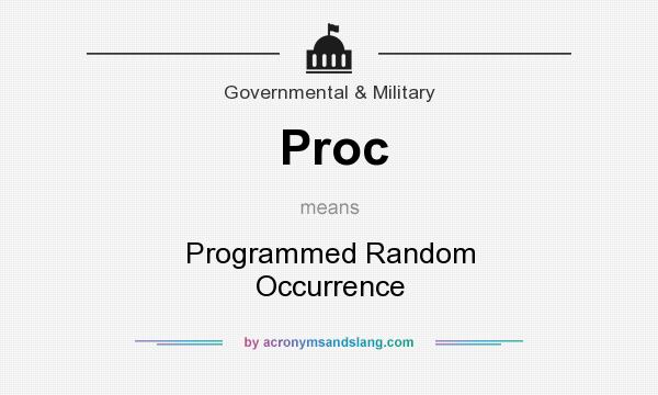 What does Proc mean? It stands for Programmed Random Occurrence