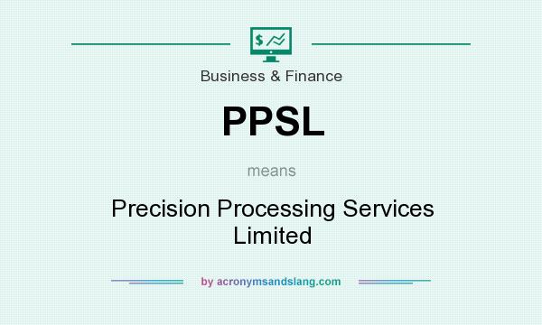 What does PPSL mean? It stands for Precision Processing Services Limited