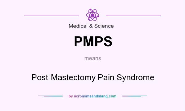 What does PMPS mean? It stands for Post-Mastectomy Pain Syndrome