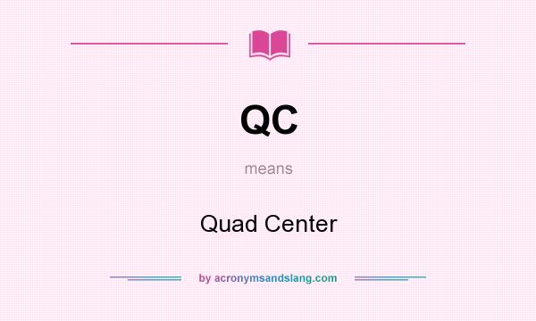 What does QC mean? It stands for Quad Center