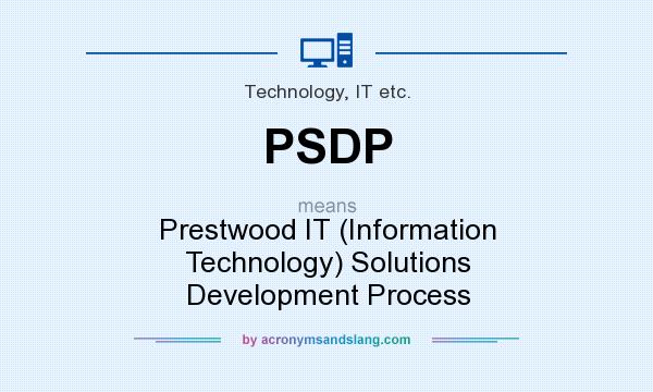 What does PSDP mean? It stands for Prestwood IT (Information Technology) Solutions Development Process
