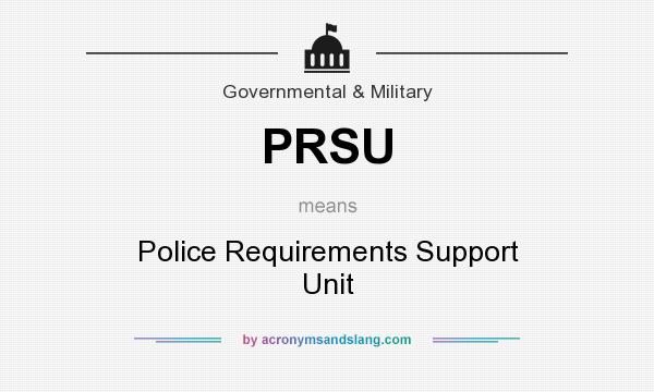What does PRSU mean? It stands for Police Requirements Support Unit