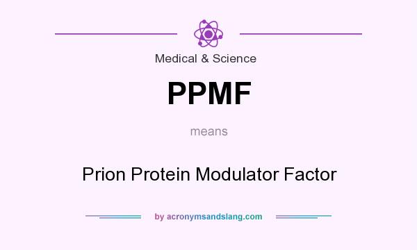 What does PPMF mean? It stands for Prion Protein Modulator Factor