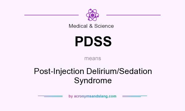 What does PDSS mean? It stands for Post-Injection Delirium/Sedation Syndrome