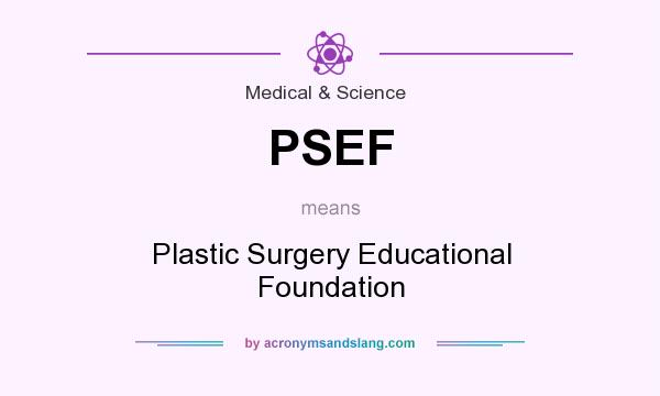 What does PSEF mean? It stands for Plastic Surgery Educational Foundation