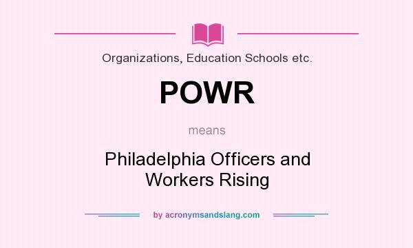 What does POWR mean? It stands for Philadelphia Officers and Workers Rising