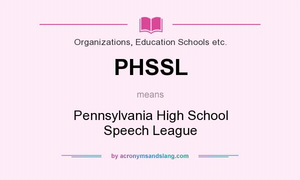 What does PHSSL mean? It stands for Pennsylvania High School Speech League