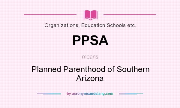 What does PPSA mean? It stands for Planned Parenthood of Southern Arizona