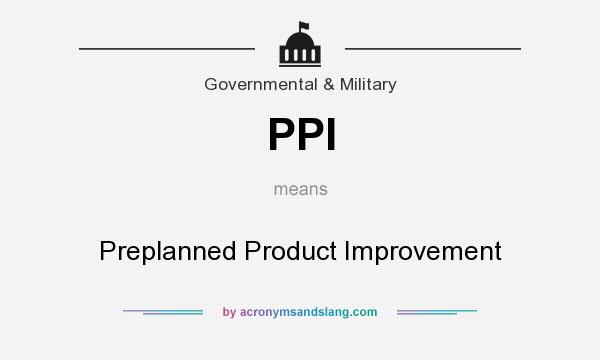 What does PPI mean? It stands for Preplanned Product Improvement