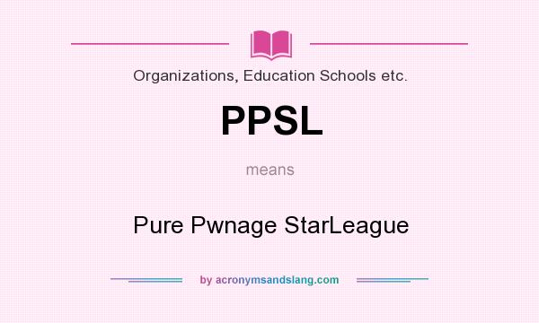What does PPSL mean? It stands for Pure Pwnage StarLeague