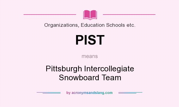 What does PIST mean? It stands for Pittsburgh Intercollegiate Snowboard Team