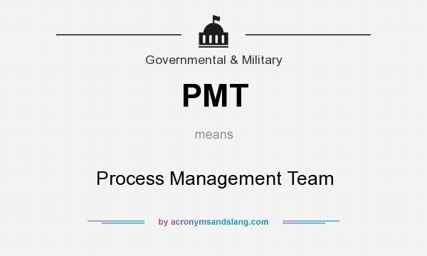 What does PMT mean? It stands for Process Management Team