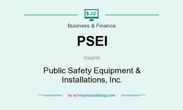 What does PSEI mean? It stands for Public Safety Equipment & Installations, Inc.