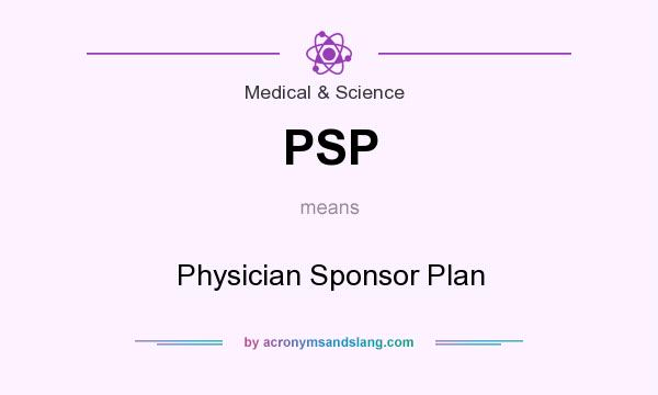 What does PSP mean? It stands for Physician Sponsor Plan