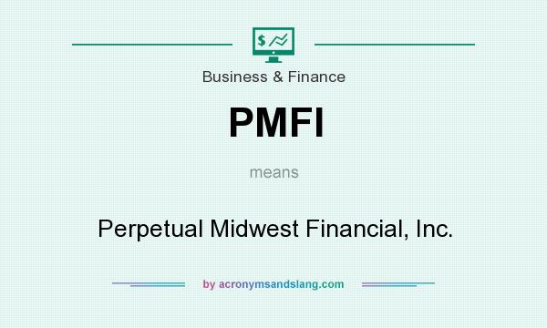 What does PMFI mean? It stands for Perpetual Midwest Financial, Inc.
