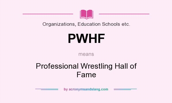 What does PWHF mean? It stands for Professional Wrestling Hall of Fame