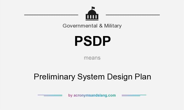 What does PSDP mean? It stands for Preliminary System Design Plan