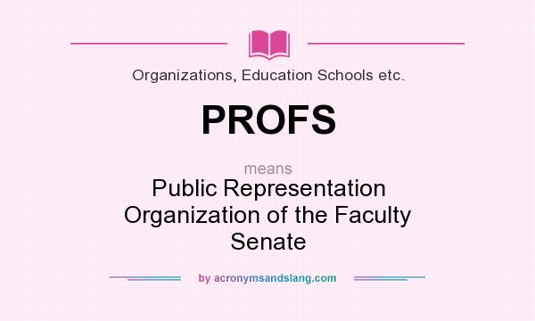 What does PROFS mean? It stands for Public Representation Organization of the Faculty Senate