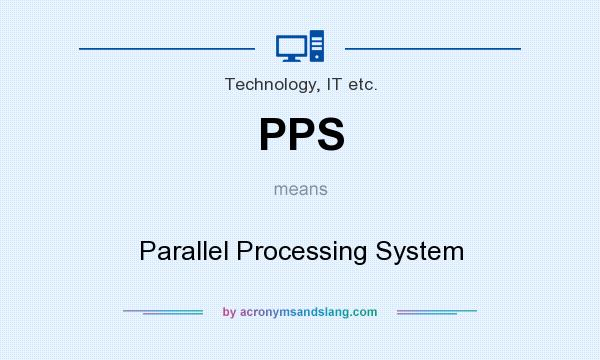 What does PPS mean? It stands for Parallel Processing System