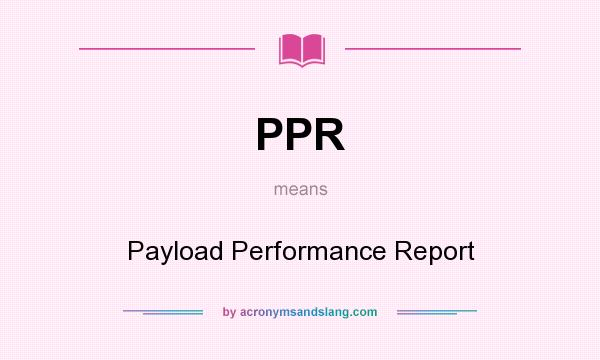 What does PPR mean? It stands for Payload Performance Report
