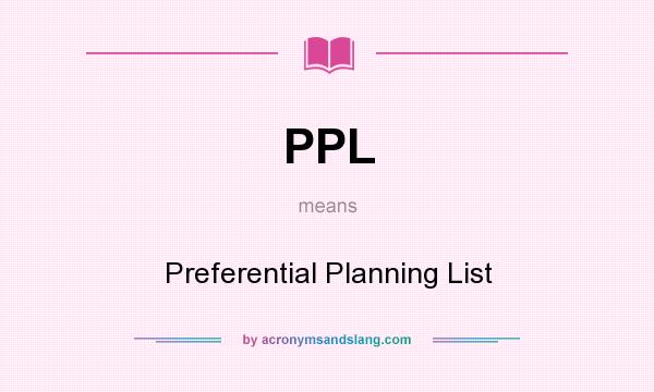 What does PPL mean? It stands for Preferential Planning List