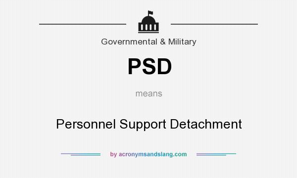 What does PSD mean? It stands for Personnel Support Detachment