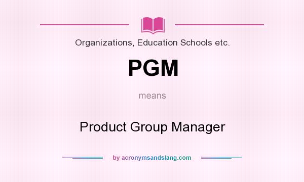 What does PGM mean? It stands for Product Group Manager