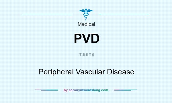 What does PVD mean? It stands for Peripheral Vascular Disease