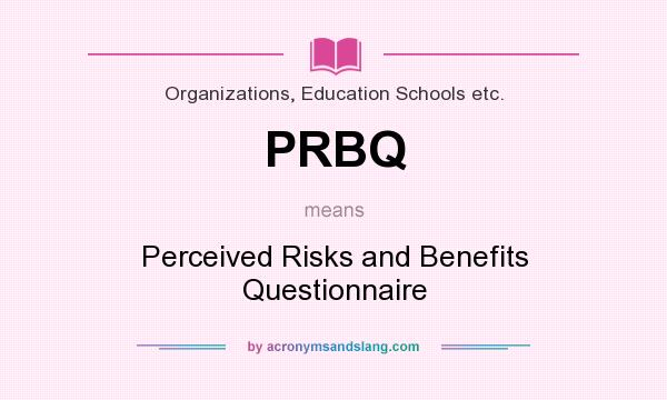 What does PRBQ mean? It stands for Perceived Risks and Benefits Questionnaire