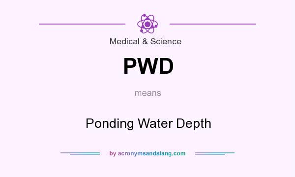 What does PWD mean? It stands for Ponding Water Depth
