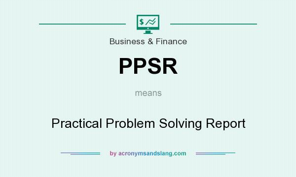 What does PPSR mean? It stands for Practical Problem Solving Report