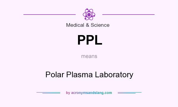 What does PPL mean? It stands for Polar Plasma Laboratory