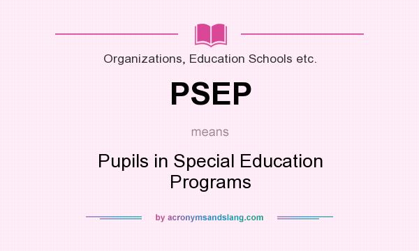 What does PSEP mean? It stands for Pupils in Special Education Programs