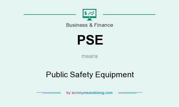 What does PSE mean? It stands for Public Safety Equipment