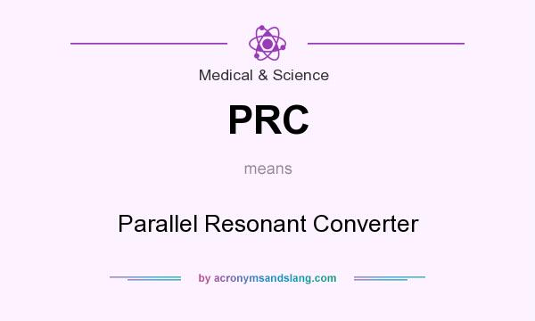 What does PRC mean? It stands for Parallel Resonant Converter