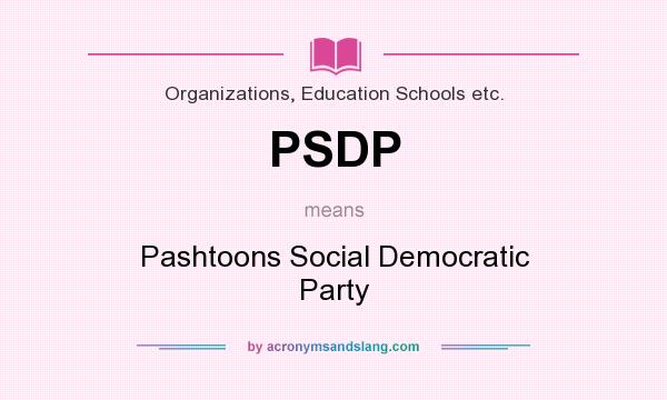 What does PSDP mean? It stands for Pashtoons Social Democratic Party