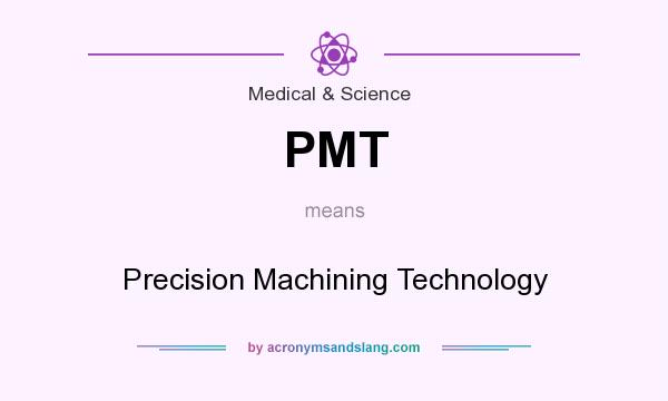 What does PMT mean? It stands for Precision Machining Technology