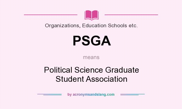 What does PSGA mean? It stands for Political Science Graduate Student Association