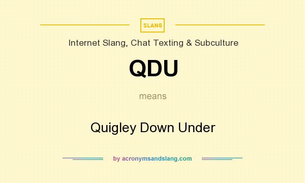 What does QDU mean? It stands for Quigley Down Under