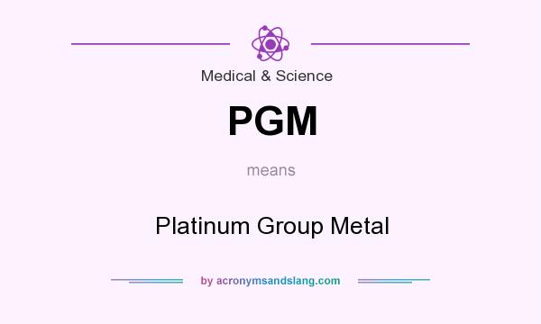 What does PGM mean? It stands for Platinum Group Metal