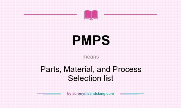 What does PMPS mean? It stands for Parts, Material, and Process Selection list