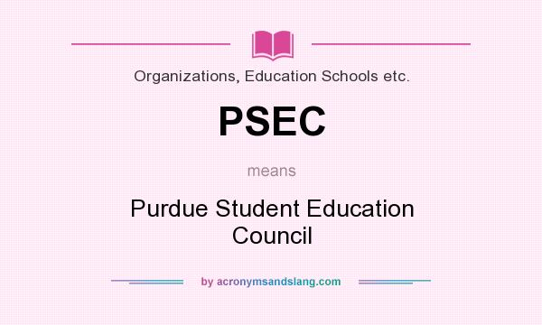 What does PSEC mean? It stands for Purdue Student Education Council
