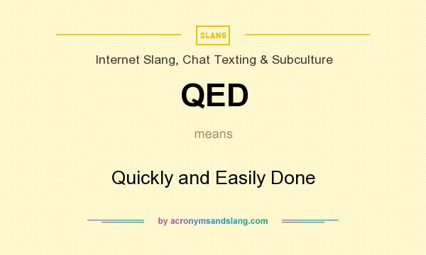 What does QED mean? It stands for Quickly and Easily Done