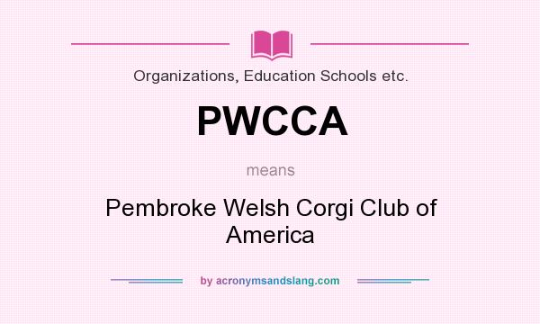 What does PWCCA mean? It stands for Pembroke Welsh Corgi Club of America