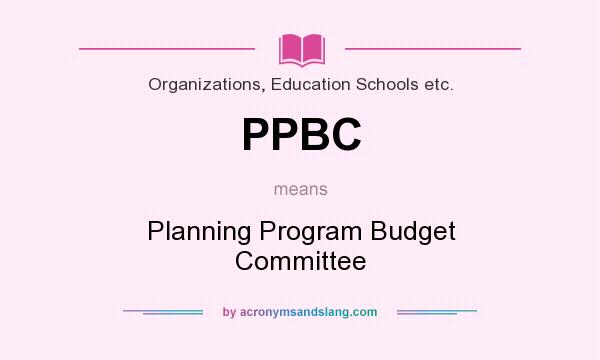 What does PPBC mean? It stands for Planning Program Budget Committee