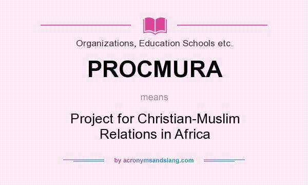 What does PROCMURA mean? It stands for Project for Christian-Muslim Relations in Africa